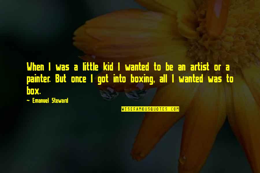Helically Coiled Quotes By Emanuel Steward: When I was a little kid I wanted Helically Coiled Quotes By Emanuel Steward: When I was a little kid I wanted
