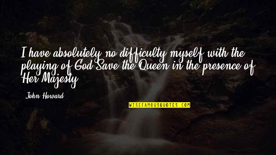 Helically Coiled Quotes By John Howard: I have absolutely no difficulty myself with the Helically Coiled Quotes By John Howard: I have absolutely no difficulty myself with the