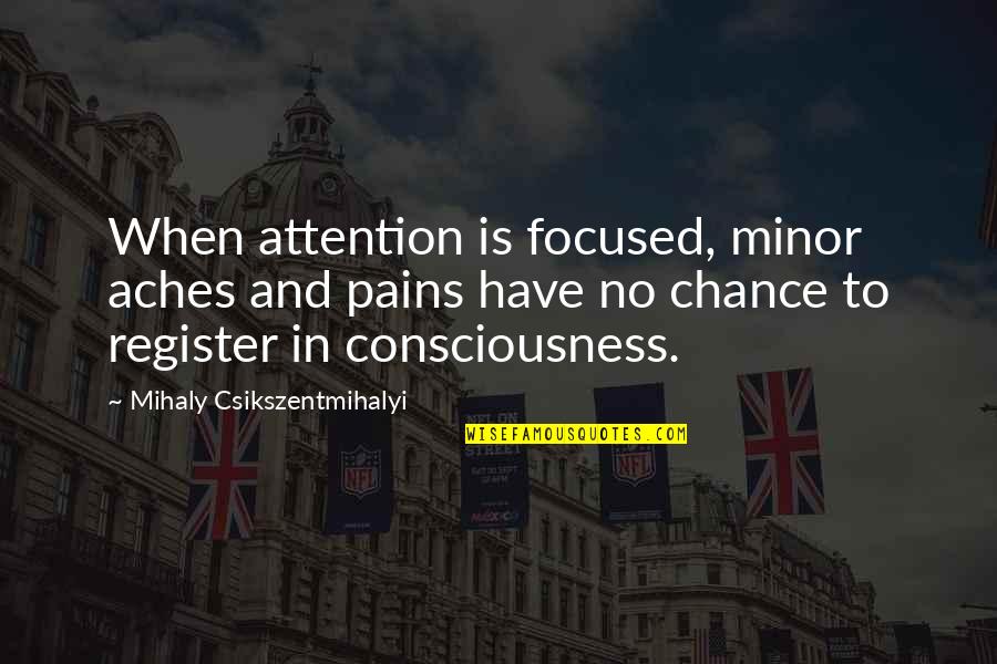 Helically Coiled Quotes By Mihaly Csikszentmihalyi: When attention is focused, minor aches and pains