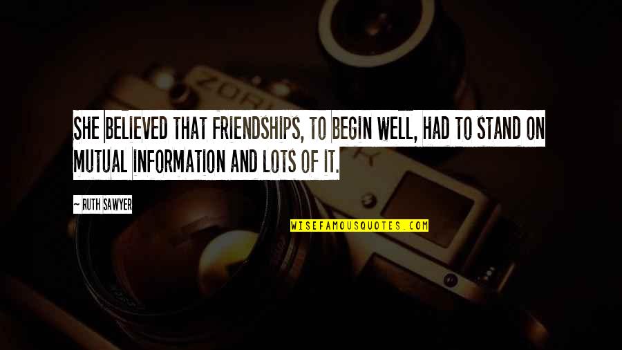 Helically Formed Quotes By Ruth Sawyer: She believed that friendships, to begin well, had Helically Formed Quotes By Ruth Sawyer: She believed that friendships, to begin well, had