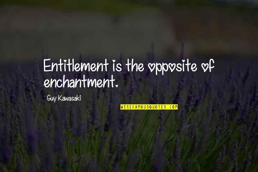 Helically Quotes By Guy Kawasaki: Entitlement is the opposite of enchantment. Helically Quotes By Guy Kawasaki: Entitlement is the opposite of enchantment.