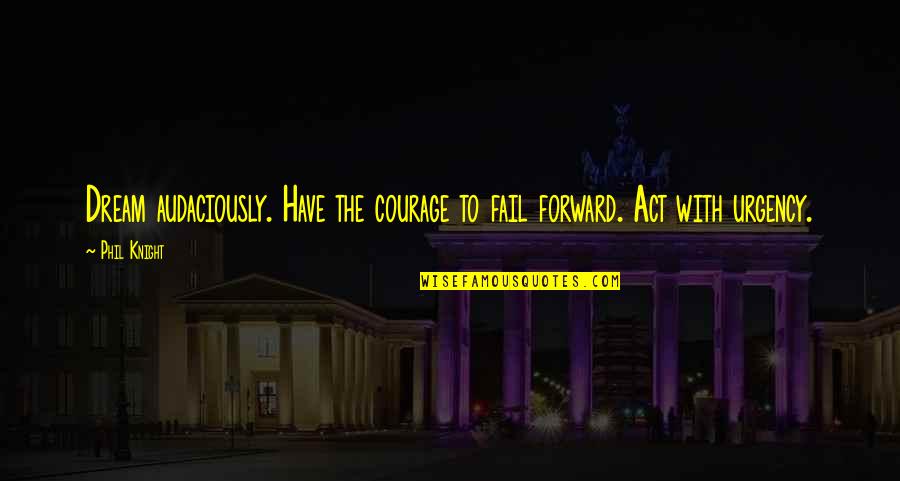 Helicity Of A Neutrino Quotes By Phil Knight: Dream audaciously. Have the courage to fail forward.