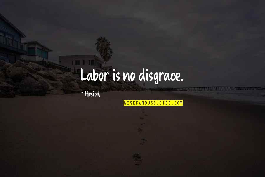 Helicoidal Quotes By Hesiod: Labor is no disgrace.