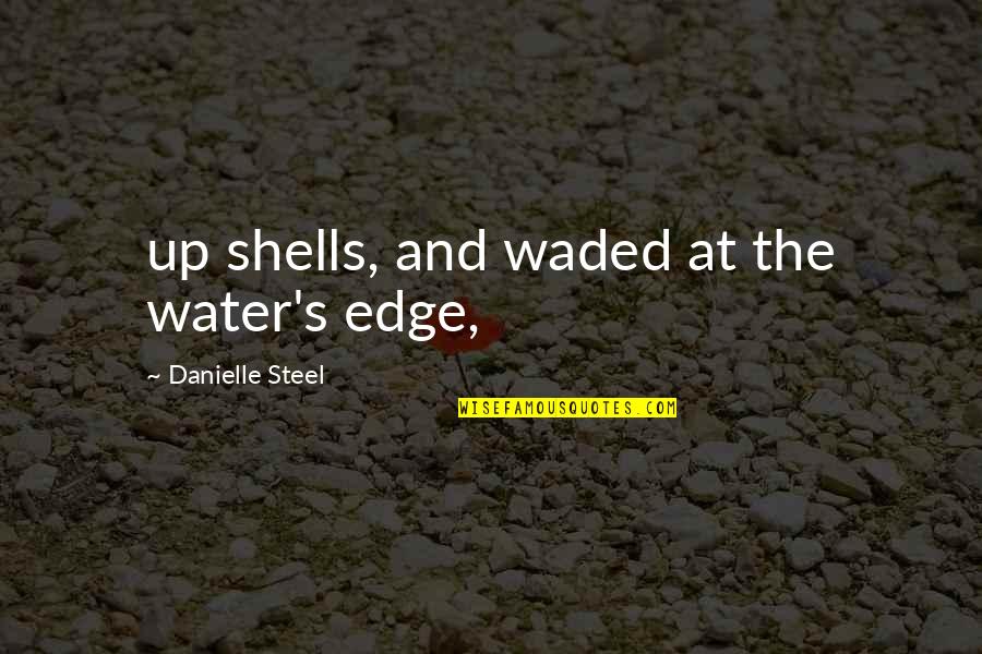 Heliconsoft Quotes By Danielle Steel: up shells, and waded at the water's edge,