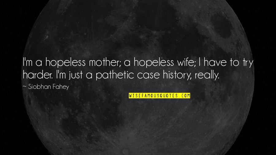 Helicopter Hire Quotes By Siobhan Fahey: I'm a hopeless mother; a hopeless wife; I