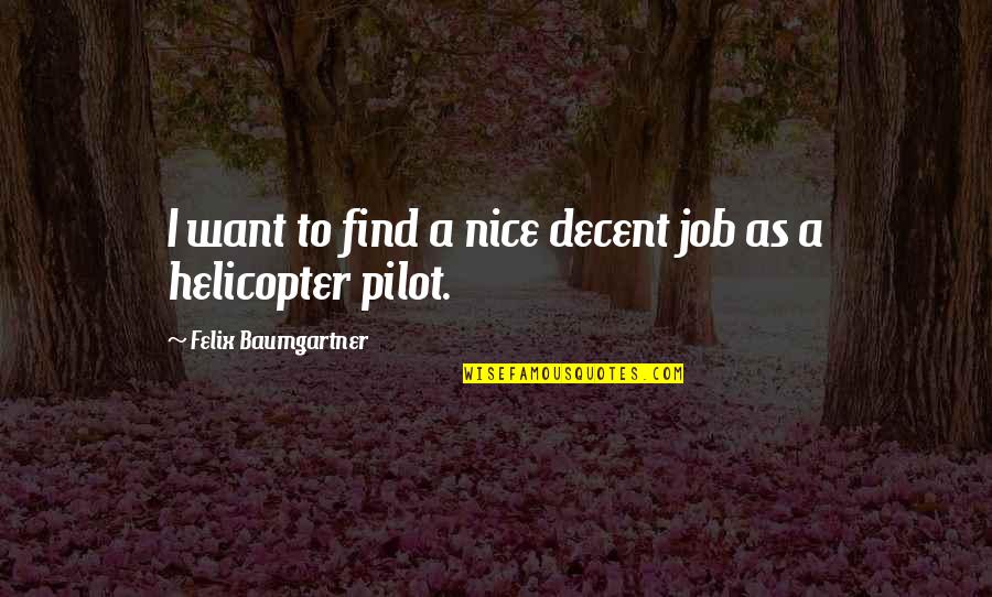 Helicopter Pilot Quotes By Felix Baumgartner: I want to find a nice decent job