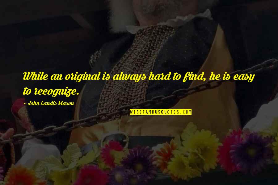 Helicopter Pilot Quotes By John Landis Mason: While an original is always hard to find, Helicopter Pilot Quotes By John Landis Mason: While an original is always hard to find,