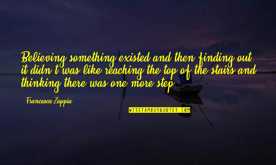 Helicopter Rides Quotes By Francesca Zappia: Believing something existed and then finding out it