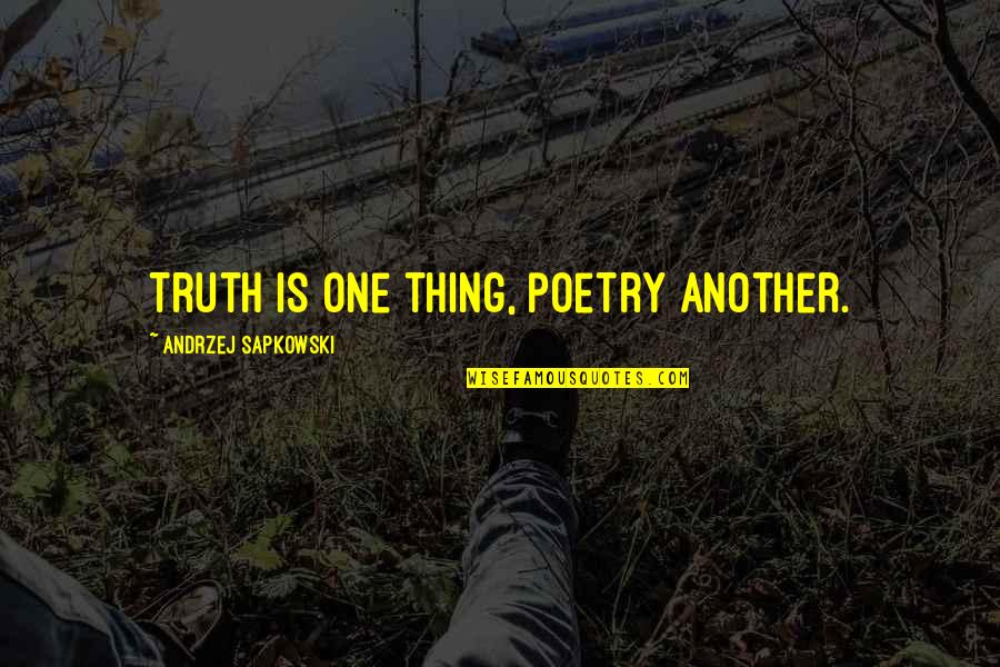 Helicoptering Quotes By Andrzej Sapkowski: Truth is one thing, poetry another.