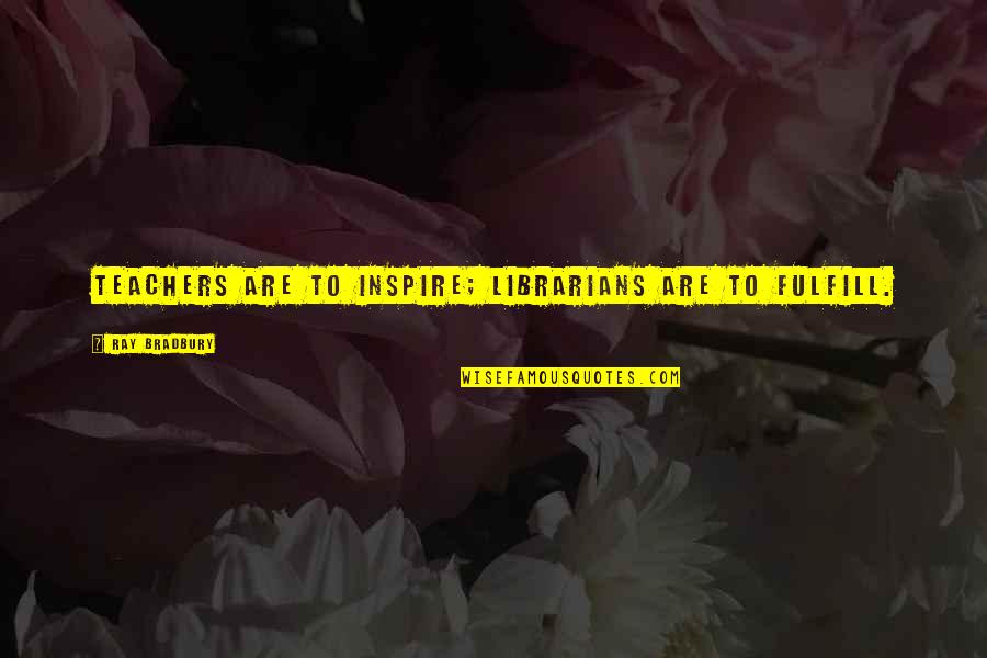 Helicoptering Urban Quotes By Ray Bradbury: Teachers are to inspire; librarians are to fulfill. Helicoptering Urban Quotes By Ray Bradbury: Teachers are to inspire; librarians are to fulfill.