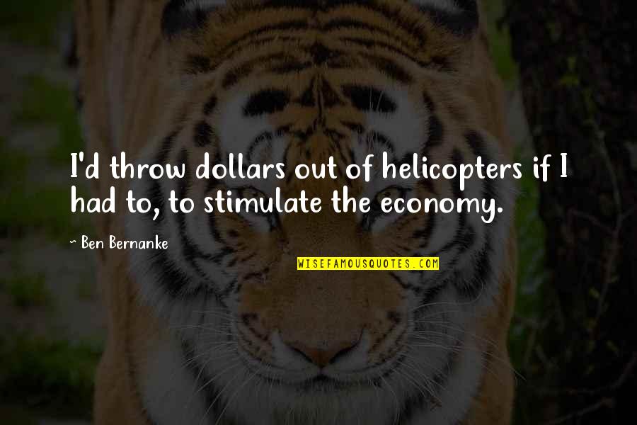 Helicopters Quotes By Ben Bernanke: I'd throw dollars out of helicopters if I