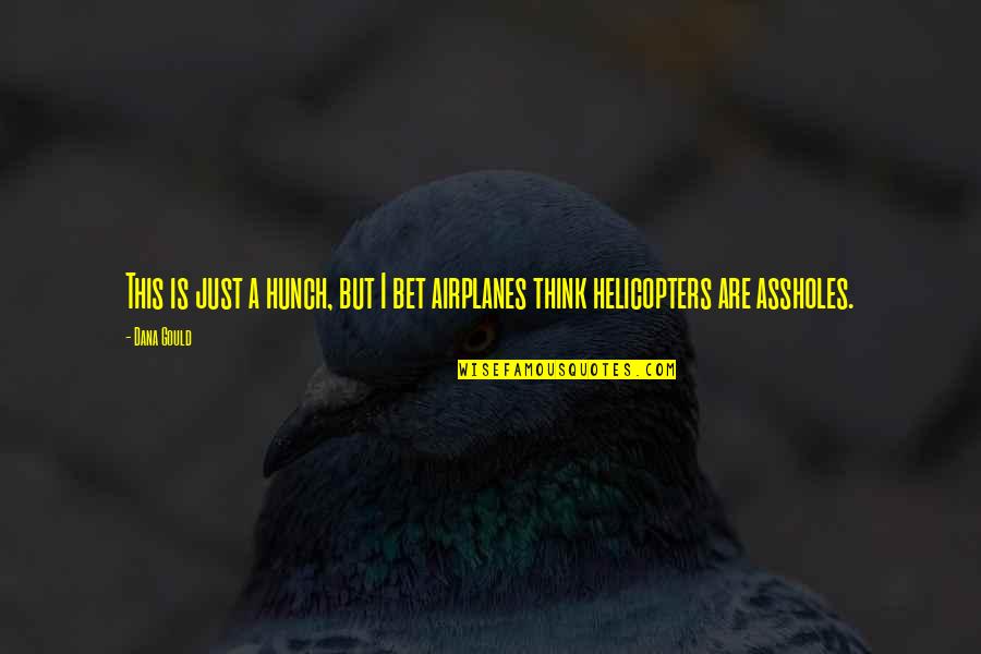 Helicopters Quotes By Dana Gould: This is just a hunch, but I bet