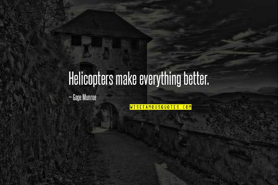 Helicopters Quotes By Gage Munroe: Helicopters make everything better. Helicopters Quotes By Gage Munroe: Helicopters make everything better.