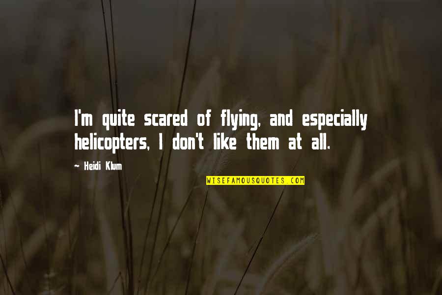 Helicopters Quotes By Heidi Klum: I'm quite scared of flying, and especially helicopters,