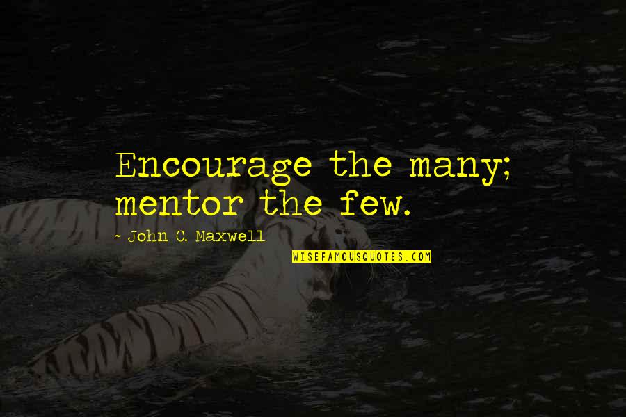 Helicopters Quotes By John C. Maxwell: Encourage the many; mentor the few. Helicopters Quotes By John C. Maxwell: Encourage the many; mentor the few.
