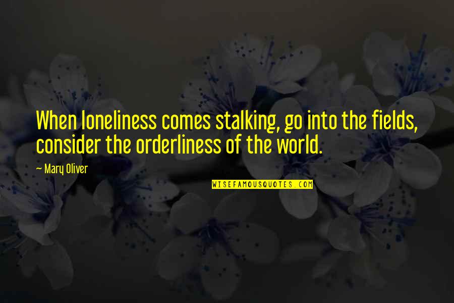 Helicopters Quotes By Mary Oliver: When loneliness comes stalking, go into the fields, Helicopters Quotes By Mary Oliver: When loneliness comes stalking, go into the fields,