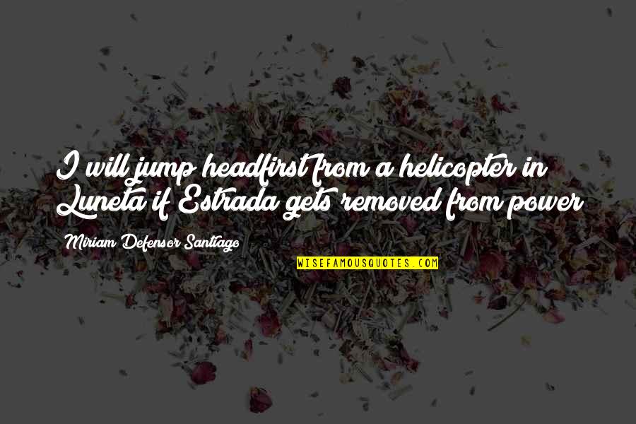 Helicopters Quotes By Miriam Defensor Santiago: I will jump headfirst from a helicopter in Helicopters Quotes By Miriam Defensor Santiago: I will jump headfirst from a helicopter in