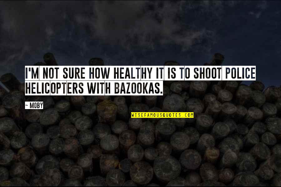 Helicopters Quotes By Moby: I'm not sure how healthy it is to