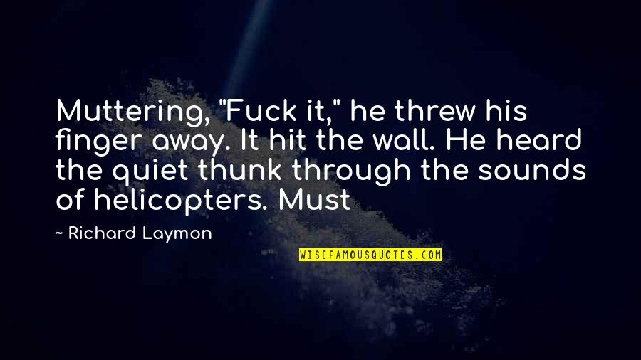 Helicopters Quotes By Richard Laymon: Muttering, "Fuck it," he threw his finger away. Helicopters Quotes By Richard Laymon: Muttering, "Fuck it," he threw his finger away.