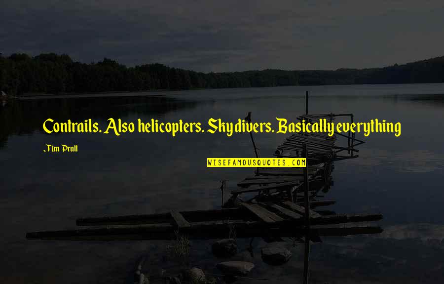 Helicopters Quotes By Tim Pratt: Contrails. Also helicopters. Skydivers. Basically everything