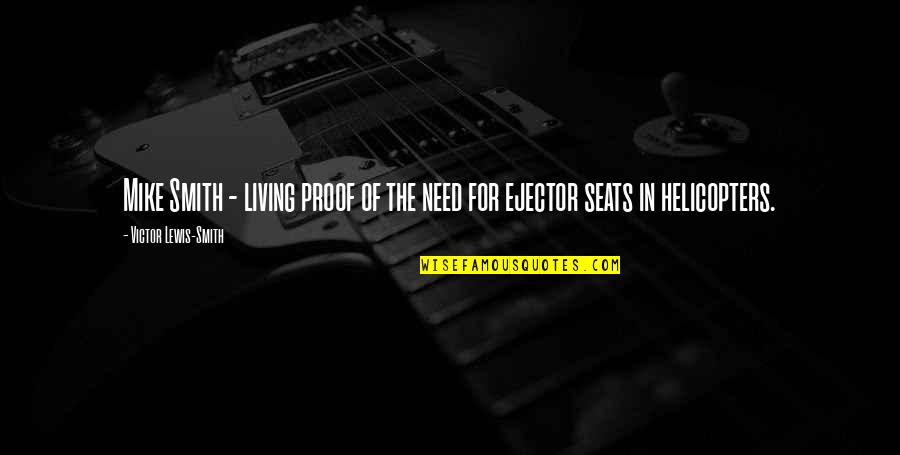 Helicopters Quotes By Victor Lewis-Smith: Mike Smith - living proof of the need Helicopters Quotes By Victor Lewis-Smith: Mike Smith - living proof of the need