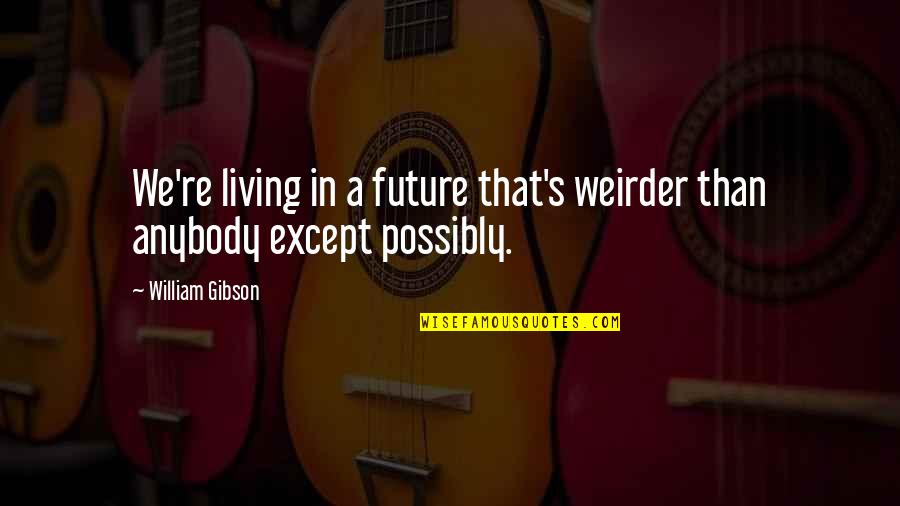 Helidonis Gr Quotes By William Gibson: We're living in a future that's weirder than