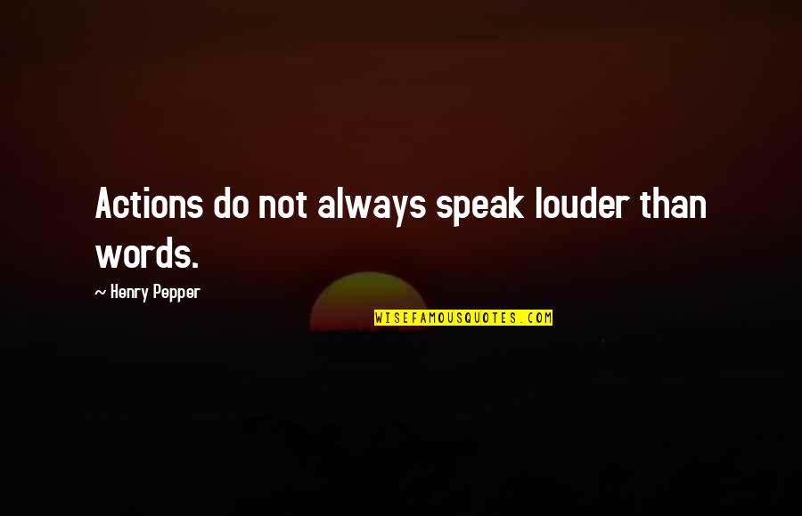 Heliga Birgitta Quotes By Henry Pepper: Actions do not always speak louder than words. Heliga Birgitta Quotes By Henry Pepper: Actions do not always speak louder than words.