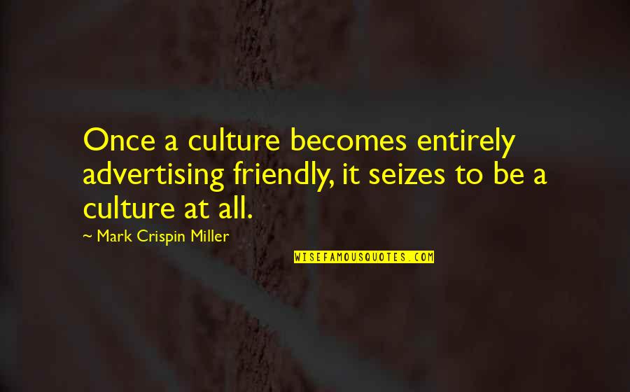 Heliga Birgitta Quotes By Mark Crispin Miller: Once a culture becomes entirely advertising friendly, it Heliga Birgitta Quotes By Mark Crispin Miller: Once a culture becomes entirely advertising friendly, it