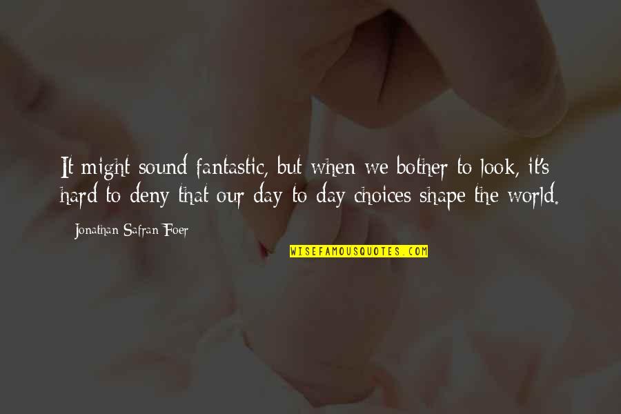 Heligator Quotes By Jonathan Safran Foer: It might sound fantastic, but when we bother Heligator Quotes By Jonathan Safran Foer: It might sound fantastic, but when we bother