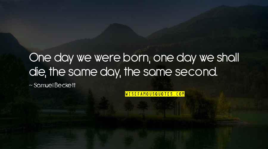 Helike Front Ends Quotes By Samuel Beckett: One day we were born, one day we