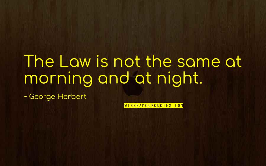 Helike Greece Quotes By George Herbert: The Law is not the same at morning Helike Greece Quotes By George Herbert: The Law is not the same at morning