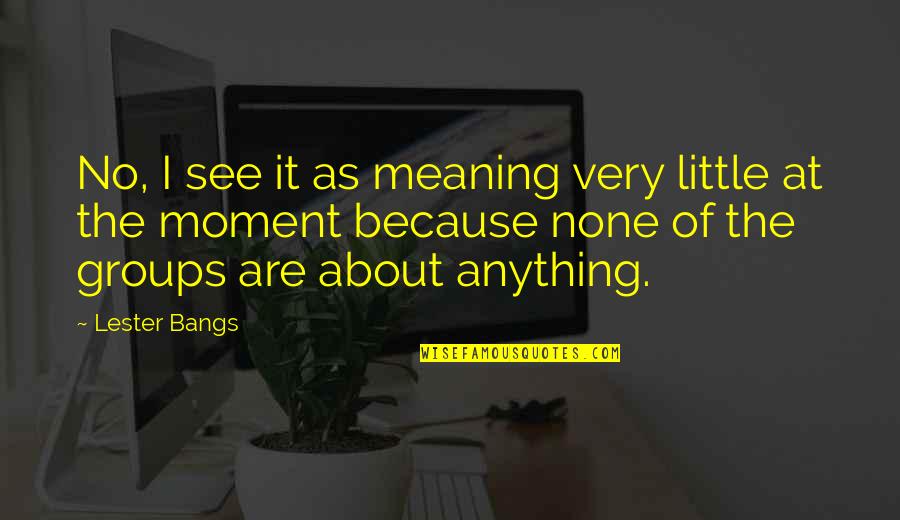 Helike Prej Quotes By Lester Bangs: No, I see it as meaning very little Helike Prej Quotes By Lester Bangs: No, I see it as meaning very little