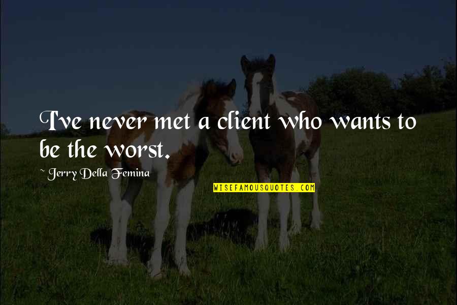 Helikopter Quotes By Jerry Della Femina: I've never met a client who wants to Helikopter Quotes By Jerry Della Femina: I've never met a client who wants to