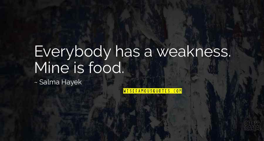 Heling Others Quotes By Salma Hayek: Everybody has a weakness. Mine is food.