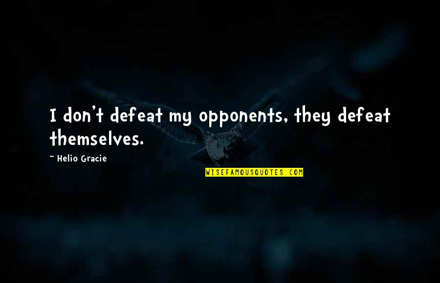 Helio Gracie Quotes By Helio Gracie: I don't defeat my opponents, they defeat themselves.