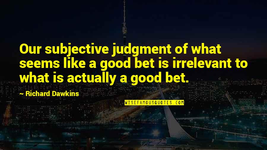 Heliocentric Quotes By Richard Dawkins: Our subjective judgment of what seems like a