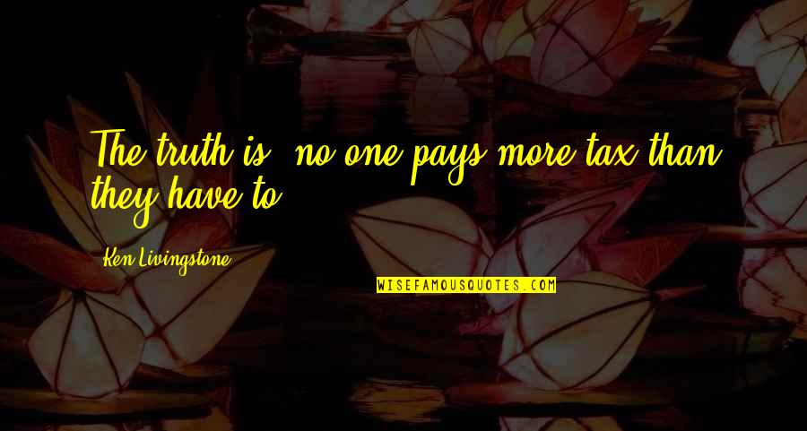 Heliocentrisme Quotes By Ken Livingstone: The truth is, no one pays more tax