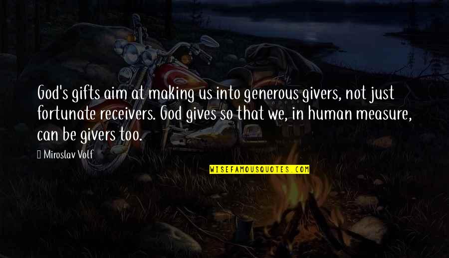 Heliocentrisme Quotes By Miroslav Volf: God's gifts aim at making us into generous