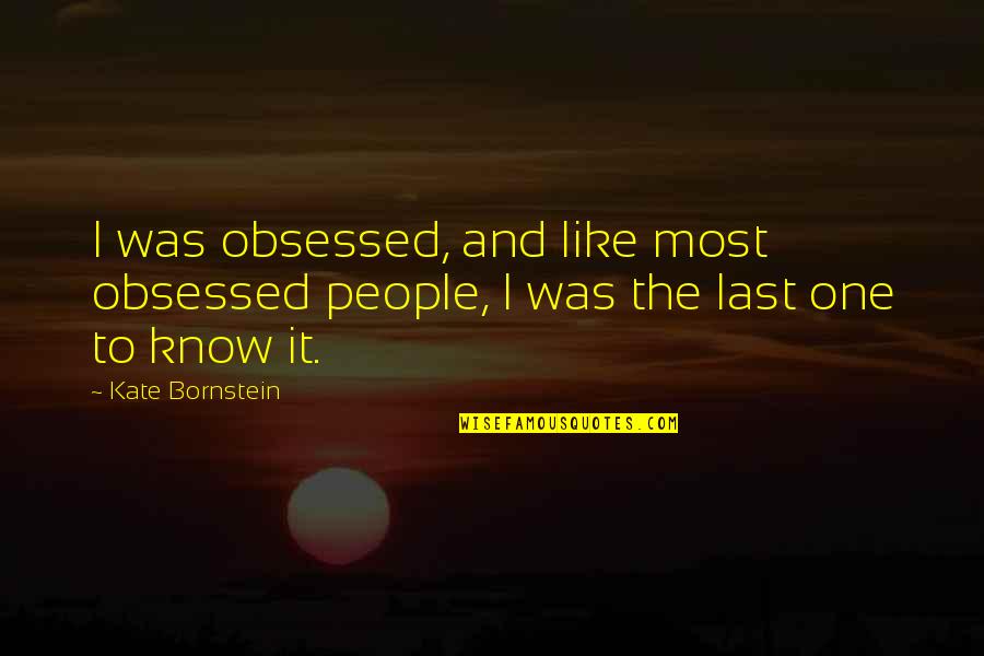 Heliodora's Quotes By Kate Bornstein: I was obsessed, and like most obsessed people,