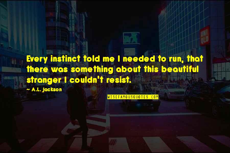 Heliodore Paradis Quotes By A.L. Jackson: Every instinct told me I needed to run,