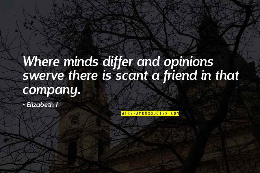 Heliodore Pisan Quotes By Elizabeth I: Where minds differ and opinions swerve there is