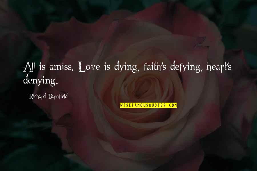 Heliodore Pisan Quotes By Richard Barnfield: All is amiss. Love is dying, faith's defying,