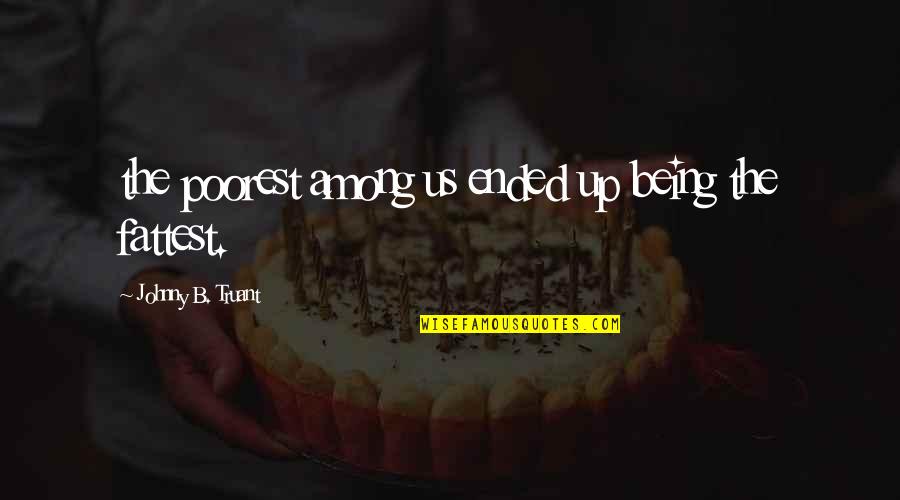 Heliodoro Moreno Quotes By Johnny B. Truant: the poorest among us ended up being the Heliodoro Moreno Quotes By Johnny B. Truant: the poorest among us ended up being the
