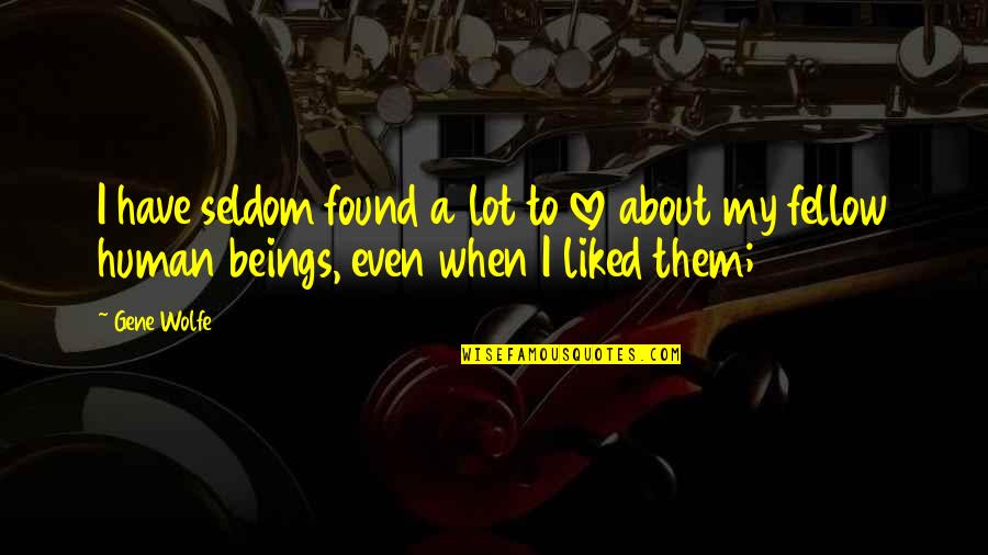 Helion Acotar Quotes By Gene Wolfe: I have seldom found a lot to love Helion Acotar Quotes By Gene Wolfe: I have seldom found a lot to love