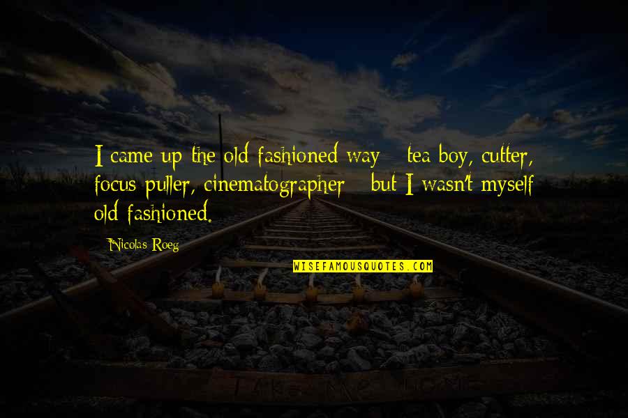 Helion Acotar Quotes By Nicolas Roeg: I came up the old-fashioned way - tea Helion Acotar Quotes By Nicolas Roeg: I came up the old-fashioned way - tea