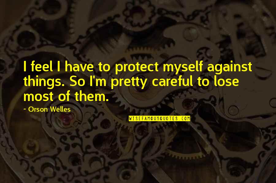 Helion Acotar Quotes By Orson Welles: I feel I have to protect myself against Helion Acotar Quotes By Orson Welles: I feel I have to protect myself against