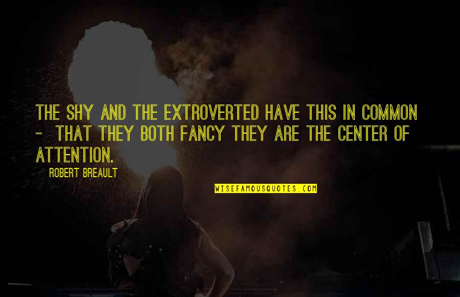 Helion Acotar Quotes By Robert Breault: The shy and the extroverted have this in Helion Acotar Quotes By Robert Breault: The shy and the extroverted have this in