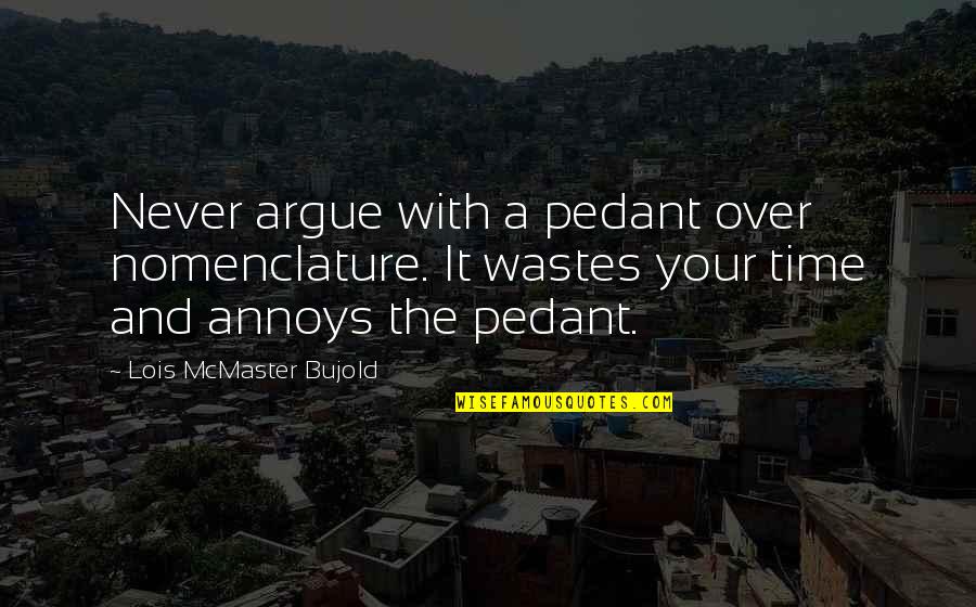 Helion Energy Quotes By Lois McMaster Bujold: Never argue with a pedant over nomenclature. It