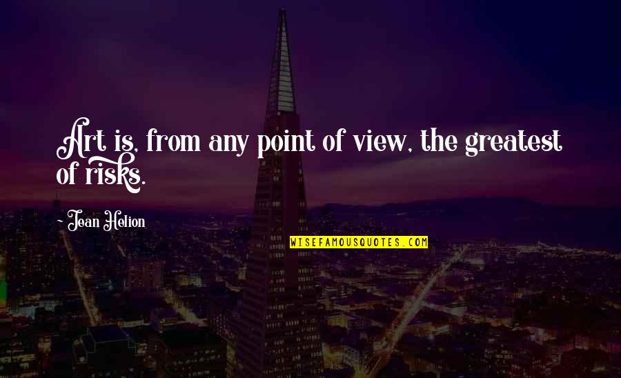 Helion Quotes By Jean Helion: Art is, from any point of view, the