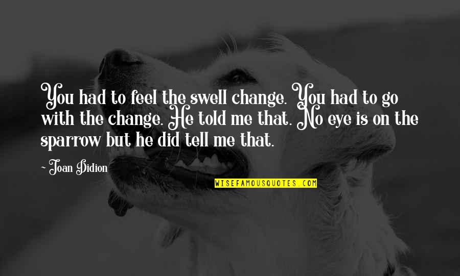 Heliopause Quotes By Joan Didion: You had to feel the swell change. You Heliopause Quotes By Joan Didion: You had to feel the swell change. You